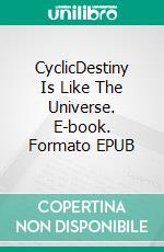 CyclicDestiny Is Like The Universe. E-book. Formato EPUB ebook