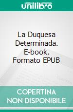 La Duquesa Determinada. E-book. Formato EPUB ebook