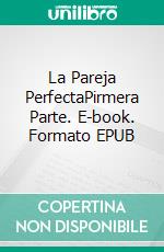 La Pareja PerfectaPirmera Parte. E-book. Formato EPUB ebook