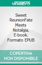 Sweet ReunionFate Meets Notalgia. E-book. Formato EPUB ebook