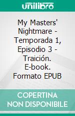 My Masters' Nightmare - Temporada 1, Episodio 3 - Traición. E-book. Formato EPUB ebook