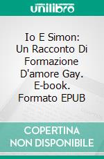 Io E Simon: Un Racconto Di Formazione D'amore Gay. E-book. Formato EPUB ebook di Maxwell Carlsen