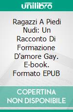 Ragazzi A Piedi Nudi: Un Racconto Di Formazione D'amore Gay. E-book. Formato EPUB ebook di Maxwell Carlsen