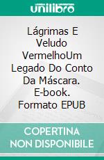 Lágrimas E Veludo VermelhoUm Legado Do Conto Da Máscara. E-book. Formato EPUB ebook