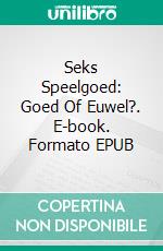 Seks Speelgoed:  Goed Of Euwel?. E-book. Formato EPUB ebook