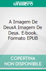 A Imagem De DeusA Imagem De Deus. E-book. Formato EPUB ebook