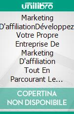 Marketing D'affiliationDéveloppez Votre Propre Entreprise De Marketing D'affiliation Tout En Parcourant Le Monde. E-book. Formato EPUB ebook