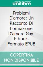 Problemi D'amore: Un Racconto Di Formazione D'amore Gay. E-book. Formato EPUB ebook di Maxwell Carlsen