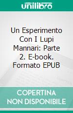 Un Esperimento Con I Lupi Mannari: Parte 2. E-book. Formato EPUB ebook