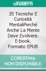 35 Tecniche E Curiosità MentaliPerché Anche La Mente Deve Evolvere. E-book. Formato EPUB ebook