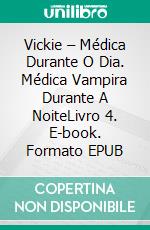 Vickie – Médica Durante O Dia. Médica Vampira Durante A NoiteLivro 4. E-book. Formato EPUB ebook