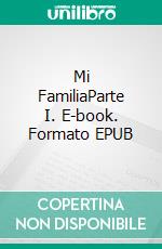 Mi FamiliaParte I. E-book. Formato EPUB ebook