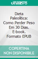 Dieta Paleolítica: Como Perder Peso Em 30 Dias. E-book. Formato EPUB ebook di Stephen McGregor