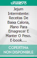 Jejum Intermitente: Receitas De Baixa Caloria, Plano Para Emagrecer E Manter O Peso. E-book. Formato EPUB ebook