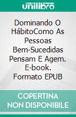 Dominando O HábitoComo As Pessoas Bem-Sucedidas Pensam E Agem. E-book. Formato EPUB ebook di Adidas Wilson