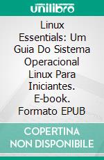 Linux Essentials: Um Guia Do Sistema Operacional Linux Para Iniciantes. E-book. Formato EPUB ebook di Adidas Wilson