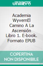 Academia WyvernEl Camino A La Ascensión Libro 1. E-book. Formato EPUB ebook di Atlas Kane & Grayson Sinclair