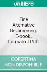 Eine Alternative Bestimmung. E-book. Formato EPUB ebook di Christopher Coates