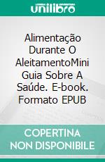 Alimentação Durante O AleitamentoMini Guia Sobre A Saúde. E-book. Formato EPUB ebook