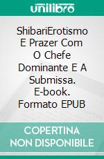 ShibariErotismo E Prazer Com O Chefe Dominante E A Submissa. E-book. Formato EPUB ebook