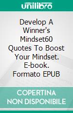 Develop A Winner's Mindset60 Quotes To Boost Your Mindset. E-book. Formato EPUB ebook di Alix Eze