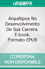 Arquétipos No Desenvolvimento De Sua Carreira. E-book. Formato EPUB ebook di Claudio Pardo Molina