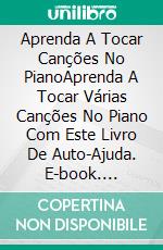 Aprenda A Tocar Canções No PianoAprenda A Tocar Várias Canções No Piano Com Este Livro De Auto-Ajuda. E-book. Formato EPUB ebook