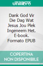 Dank God Vir Die Dag Wat Jesus Jou Plek Ingeneem Het. E-book. Formato EPUB