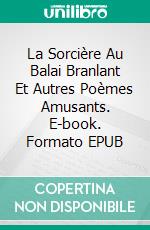 La Sorcière Au Balai Branlant Et Autres Poèmes Amusants. E-book. Formato EPUB ebook