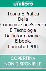 Teoria E Pratica Della ComunicazioneScienza E Tecnologia Dell'informazione. E-book. Formato EPUB ebook