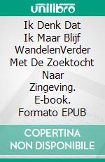 Ik Denk Dat Ik Maar Blijf WandelenVerder Met De Zoektocht Naar Zingeving. E-book. Formato EPUB