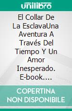 El Collar De La EsclavaUna Aventura A Través Del Tiempo Y Un Amor Inesperado. E-book. Formato EPUB ebook di Amanda Roberts