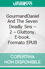 GourmandDaniel And The Seven Deadly Sins – 2 – Gluttony. E-book. Formato EPUB ebook di Michael Clasen