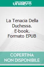 La Tenacia Della Duchessa. E-book. Formato EPUB ebook