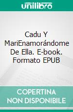 Cadu Y MariEnamorándome De Ella. E-book. Formato EPUB ebook di A. C. Meyer