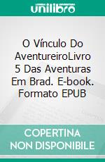 O Vínculo Do AventureiroLivro 5 Das Aventuras Em Brad. E-book. Formato EPUB ebook di Tao Wong