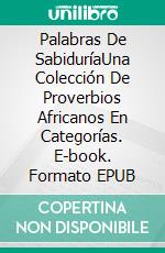 Palabras De SabiduríaUna Colección De Proverbios Africanos En Categorías. E-book. Formato EPUB ebook di A. N. Okonoboh