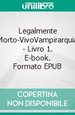 Legalmente Morto-VivoVampirarquia - Livro 1. E-book. Formato EPUB ebook