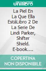 La Piel En La Que Ella EstáLibro 2 De La Serie De Lindi Parker, Shifter Shield. E-book. Formato EPUB ebook