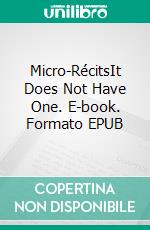 Micro-RécitsIt Does Not Have One. E-book. Formato EPUB