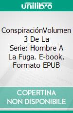 ConspiraciónVolumen 3 De La Serie: Hombre A La Fuga. E-book. Formato EPUB