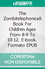 The ZombitelephonicsA Book For Children Ages From 8-9 To 10-12. E-book. Formato EPUB ebook