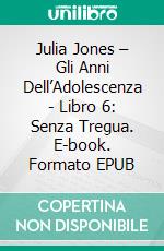 Julia Jones – Gli Anni Dell’Adolescenza - Libro 6: Senza Tregua. E-book. Formato EPUB ebook