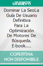 Dominar La SeoLa Guía De Usuario Definitiva Para La Optimización De Motores De Búsqueda. E-book. Formato EPUB ebook di Adidas Wilson