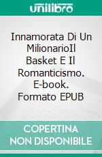 Innamorata Di Un MilionarioIl Basket E Il Romanticismo. E-book. Formato EPUB ebook