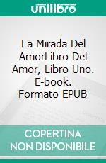 La Mirada Del AmorLibro Del Amor, Libro Uno. E-book. Formato EPUB ebook