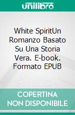 White SpiritUn Romanzo Basato Su Una Storia Vera. E-book. Formato EPUB ebook di Lance Morcan