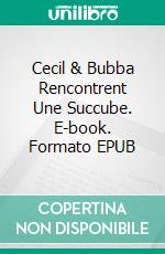 Cecil & Bubba  Rencontrent Une Succube. E-book. Formato EPUB ebook