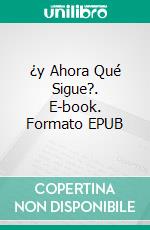 ¿y Ahora Qué Sigue?. E-book. Formato EPUB ebook