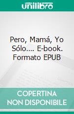 Pero, Mamá, Yo Sólo…. E-book. Formato EPUB ebook